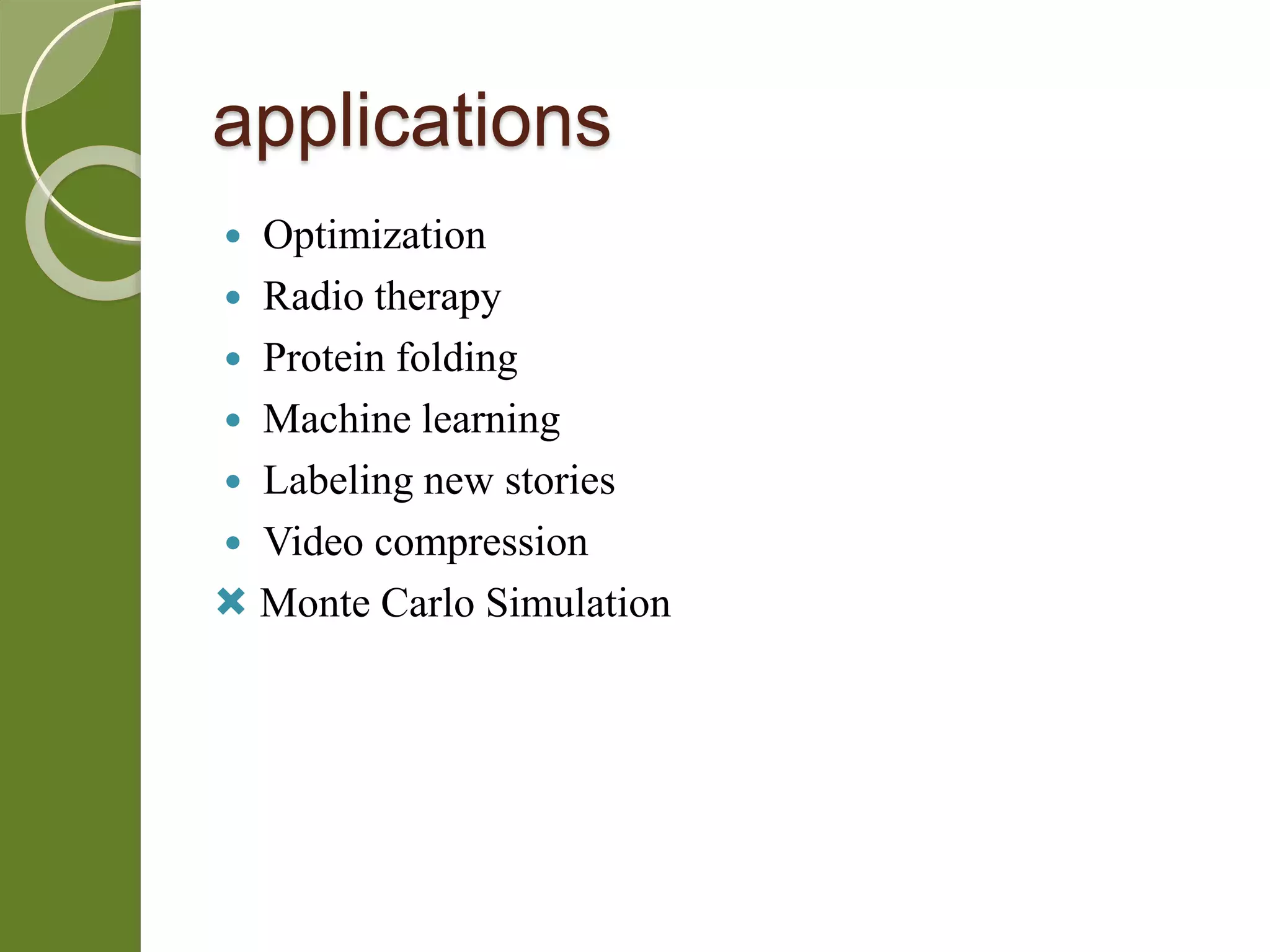 applications
 Optimization
 Radio therapy
 Protein folding
 Machine learning
 Labeling new stories
 Video compression
 Monte Carlo Simulation
 