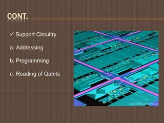 CONT.
 Support Circuitry
a. Addressing
b. Programming
c. Reading of Qubits
 