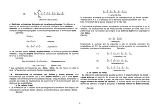 c. Radicales univalentes derivados de los alquinos lineales: Se obtienen a
partir de los alquinos por pérdida de un átomo de hidrógeno de un carbono
terminal. En la numeración, a este carbono terminal se le asigna el número 1. Se
nombran anteponiendo el prefijo numeral correspondiente a la terminación inilo.
Ejemplos:
Si los radicales tienen dobles y triples enlaces, se nombran primero los dobles
enlaces, y luego los triples, señalando su posición con localizadores. Se suprime
la “o” de la terminación eno.
Ejemplos:
* Las verdaderas terminaciones son –diino, –triino, etc. Se incluye en ellas la
letra “a” para evitar nombres de fonética desagradable.
1.4 Hidrocarburos no saturados con dobles y triples enlaces: Son
hidrocarburos que contienen uno o más dobles enlaces y uno a más triples
enlaces. Se nombran primero los dobles enlaces y luego los triples, señalando su
posición por medio de localizadores. Se suprime la “o” de la terminación eno. Se
distingue dos posibilidades:
a) De cadena lineal:
• La numeración de la cadena es la que asigna los localizadores más bajos a las
instauraciones (enlaces dobles y triples), prescindiendo que sean dobles o triples.
Ejemplo:
Si se empieza a numerar por la izquierda, los localizadores de los dobles y triples
enlaces son 1, 4,6; si se empieza por la derecha, esos localizadores son 1,3,6.
Esta numeración es la que se elige por ser la más baja.
• El problema se plantea cuando, empezando a numerar por la izquierda o por la
derecha, los localizadores de las instauraciones coinciden. En este caso se da
preferencia a la numeración que asigne a los enlaces dobles los localizadores
más bajos.
Ejemplo:
Empezando a numerar por la izquierda o por la derecha coinciden los
localizadores en 1,3. Se numera empezando por la izquierda por corresponder el
localizador más bajo al doble enlace. Ejemplos:
b) De cadena no lineal:
• Se elige como cadena principal aquella que tiene el mayor número de dobles y
triples enlaces en conjunto. En el caso de que haya varias cadenas con igual
número de enlaces dobles y triples, se elige como cadena principal la que tiene
mayor número de átomos de carbono. Si hubiera varias con igual número de
átomos de carbono, se elige la que posea el máximo número de dobles enlaces.
Ejemplo:
10
 