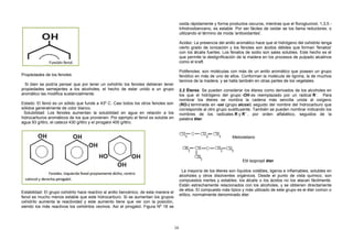 Propiedades de los fenoles
Si bien se podría pensar que por tener un oxhidrilo los fenoles debieran tener
propiedades semejantes a los alcoholes, el hecho de estar unido a un grupo
aromático las modifica sustancialmente.
Estado: El fenol es un sólido que funde a 43º C. Casi todos los otros fenoles son
sólidos generalmente de color blanco.
Solubilidad: Los fenoles aumentan la solubilidad en agua en relación a los
hidrocarburos aromáticos de los que provienen. Por ejemplo el fenol es soluble en
agua 93 g/litro, el catecol 430 g/litro y el pirogalol 400 g/litro.
Estabilidad: El grupo oxhidrilo hace reactivo al anillo bencénico, de esta manera el
fenol es mucho menos estable que este hidrocarburo. Si se aumentan los grupos
oxhidrilo aumenta la reactividad y este aumento tiene que ver con la posición,
siendo los más reactivos los oxhidrilos vecinos. Así el pirogalol, Figura Nº 18 se
oxida rápidamente y forma productos oscuros, mientras que el floroglucinol, 1,3,5 -
trihidroxibenceno, es estable. Por ser fáciles de oxidar se los llama reductores, o
utilizando el término de moda 'antioxidantes'.
Acidez: La presencia del anillo aromático hace que el hidrógeno del oxhidrilo tenga
cierto grado de ionización y los fenoles son ácidos débiles que forman 'fenatos'
con los álcalis fuertes. Los fenatos de sodio son sales solubles. Este hecho es el
que permite la deslignificación de la madera en los procesos de pulpado alcalinos
como el kraft.
Polifenoles: son moléculas con más de un anillo aromático que poseen un grupo
fenólico en más de uno de ellos. Conforman la molécula de lignina, la de muchos
taninos de la madera, y se halla también en otras partes de los vegetales.
2.2 Éteres: Se pueden considerar los éteres como derivados de los alcoholes en
los que el hidrógeno del grupo -OH es reemplazado por un radical R´. Para
nombrar los éteres se nombra la cadena más sencilla unida al oxígeno
(RO-) terminada en -oxi (grupo alcoxi) seguido del nombre del hidrocarburo que
corresponde al otro grupo sustituyente. También se pueden nombrar indicando los
nombres de los radicales R y R´ , por orden alfabético, seguidos de la
palabra éter.
Metoxietano
Etil isopropil éter
La mayoría de los éteres son líquidos volátiles, ligeros e inflamables, solubles en
alcoholes y otros disolventes orgánicos. Desde el punto de vista químico, son
compuestos inertes y estables; los álcalis o los ácidos no los atacan fácilmente.
Están estrechamente relacionados con los alcoholes, y se obtienen directamente
de ellos. El compuesto más típico y más utilizado de este grupo es el éter común o
etílico, normalmente denominado éter.
16
 
