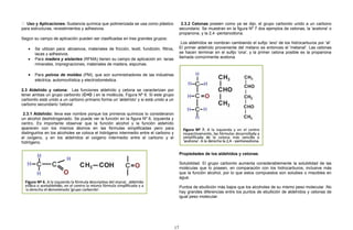  Uso y Aplicaciones: Sustancia química que polimerizada se usa como plástico
para estructuras, revestimientos y adhesivos.
Según su campo de aplicación pueden ser clasificadas en tres grandes grupos:
• Se utilizan para: abrasivos, materiales de fricción, textil, fundición, filtros,
lacas y adhesivos.
• Para madera y aislantes (RFMA) tienen su campo de aplicación en: lanas
minerales, impregnaciones, materiales de madera, espumas.
• Para polvos de moldeo (PM), que son suministradores de las industrias
eléctrica, automovilística y electrodoméstica.
2.3 Aldehído y cetona: Las funciones aldehído y cetona se caracterizan por
tener ambas un grupo carbonilo (C=O ) en la molécula, Figura Nº 6. Si este grupo
carbonilo está unido a un carbono primario forma un 'aldehído' y si está unido a un
carbono secundario 'cetona'.
2.3.1 Aldehído: lleva ese nombre porque los primeros químicos lo consideraron
un alcohol deshidrogenado. Se puede ver la función en la figura Nº 6, izquierda y
centro. Es importante observar que la función alcohol y la función aldehído
aparecen con los mismos átomos en las fórmulas simplificadas pero para
distinguirlos en los alcoholes se coloca el hidrógeno intermedio entre el carbono y
el oxígeno, y en los aldehídos el oxígeno intermedio entre el carbono y el
hidrógeno.
2.3.2 Cetonas poseen como ya se dijo, el grupo carbonilo unido a un carbono
secundario. Se muestran en la figura Nº 7 dos ejemplos de cetonas, la 'acetona' o
propanona, y la 2,4 -pentanodiona.
Los aldehídos se nombran cambiando el sufijo 'ano' de los hidrocarburos por 'al'.
El primer aldehído proveniente del metano es entonces el 'metanal'. Las cetonas
se hacen terminar en el sufijo 'ona', y la primer cetona posible es la propanona
llamada comúnmente acetona.
Propiedades de los aldehídos y cetonas.
Solubilidad. El grupo carbonilo aumenta considerablemente la solubilidad de las
moléculas que lo poseen, en comparación con los hidrocarburos, inclusive más
que la función alcohol, por lo que estos compuestos son solubles o miscibles en
agua.
Puntos de ebullición más bajos que los alcoholes de su mismo peso molecular .No
hay grandes diferencias entre los puntos de ebullición de aldehídos y cetonas de
igual peso molecular.
17
 
