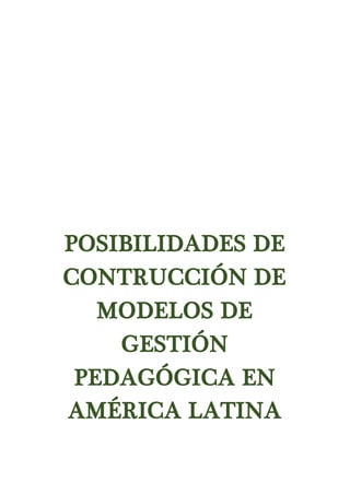 POSIBILIDADES DE
CONTRUCCIÓN DE
MODELOS DE
GESTIÓN
PEDAGÓGICA EN
AMÉRICA LATINA