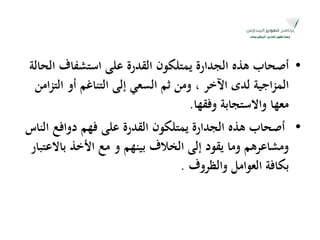 •‫الحالة‬ ‫استشفاف‬ ‫على‬ ‫القدرة‬ ‫يمتلكون‬ ‫الجدارة‬ ‫ىذه‬ ‫أصحاب‬
‫اآلخر‬ ‫لدى‬ ‫اجية‬‫ز‬‫الم‬،‫امن‬‫ز‬‫الت‬ ‫أو‬ ‫التناغم‬ ‫إلى‬ ‫السعي‬ ‫ثم‬ ‫ومن‬
‫وفقها‬ ‫واالستجابة‬ ‫معها‬.
•‫الناس‬ ‫دوافع‬ ‫فهم‬ ‫على‬ ‫القدرة‬ ‫يمتلكون‬ ‫الجدارة‬ ‫ىذه‬ ‫أصحاب‬
‫بينهم‬ ‫الخالف‬ ‫إلى‬ ‫يقود‬ ‫وما‬ ‫ومشاعرىم‬‫و‬‫باالعتبار‬ ‫اْلخذ‬ ‫مع‬
‫والظروف‬ ‫العوامل‬ ‫بكافة‬.
 