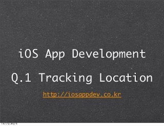 iOS App Development

         Q.1 Tracking Location
                     http://iosappdev.co.kr



13년	 2월	 28일	 목
 