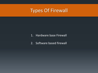 Types Of Firewall
1. Hardware base Firewall
2. Software based firewall
 