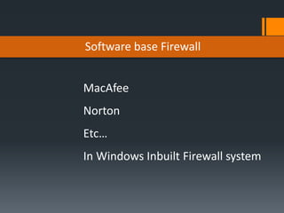 Software base Firewall
MacAfee
Norton
Etc…
In Windows Inbuilt Firewall system
 