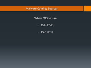 Malware Coming Sources
When Offline use
• Cd - DVD
• Pen drive
 