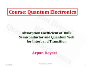 Course: Quantum Electronics
Arpan Deyasi
Absorption Coefficient of Bulk
Semiconductor and Quantum Well
for Interband Transition
1
Arpan Deyasi, RCCIIT
1/17/2021
 
