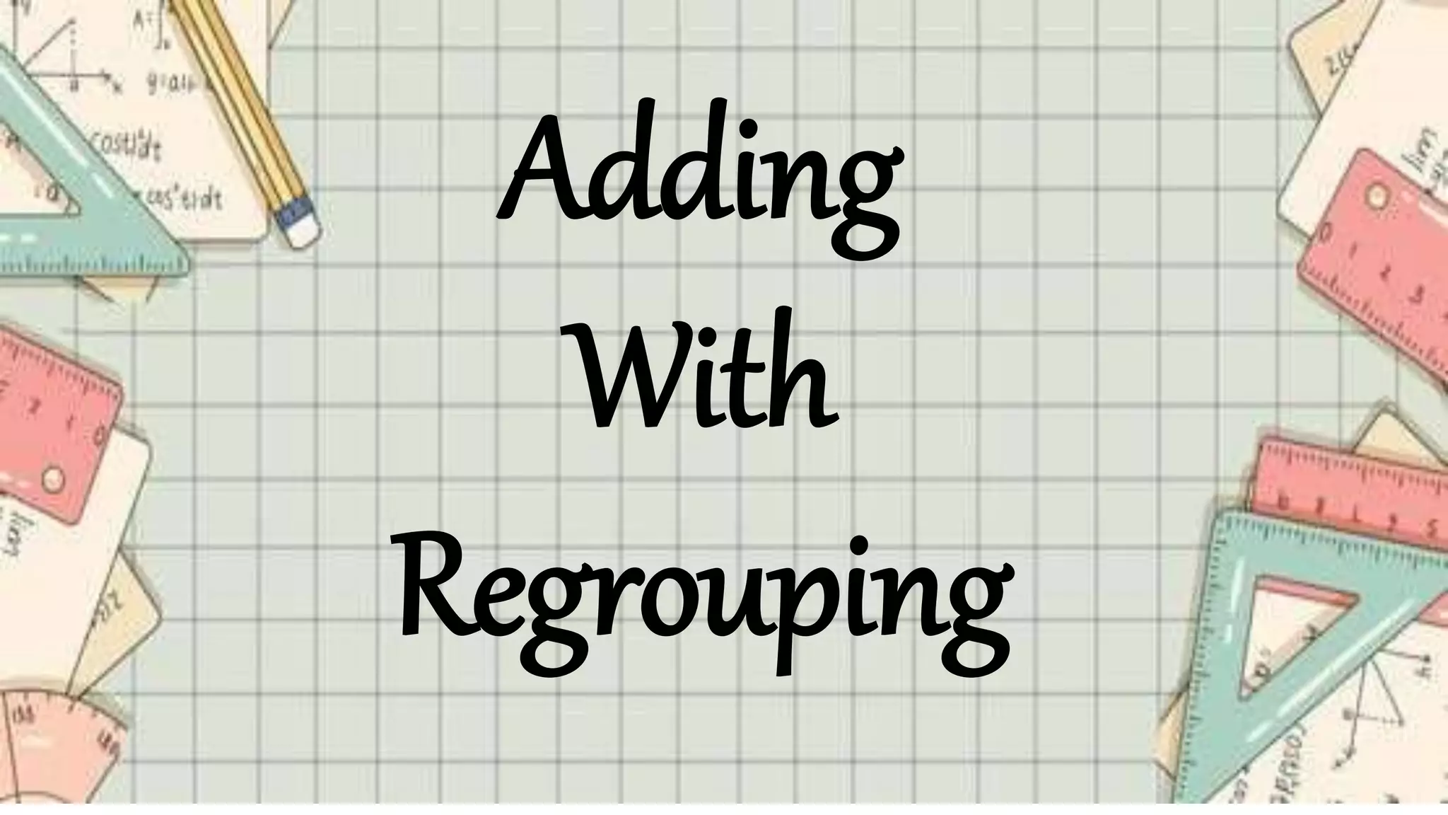 Adding
With
Regrouping