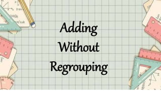 Adding
Without
Regrouping