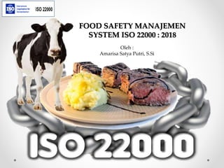 FOOD SAFETY MANAJEMEN
SYSTEM ISO 22000 : 2018
Oleh :
Amarisa Satya Putri, S.Si
 