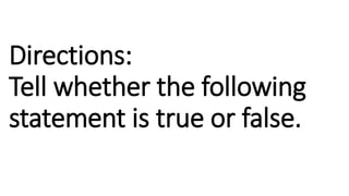 Directions:
Tell whether the following
statement is true or false.
 