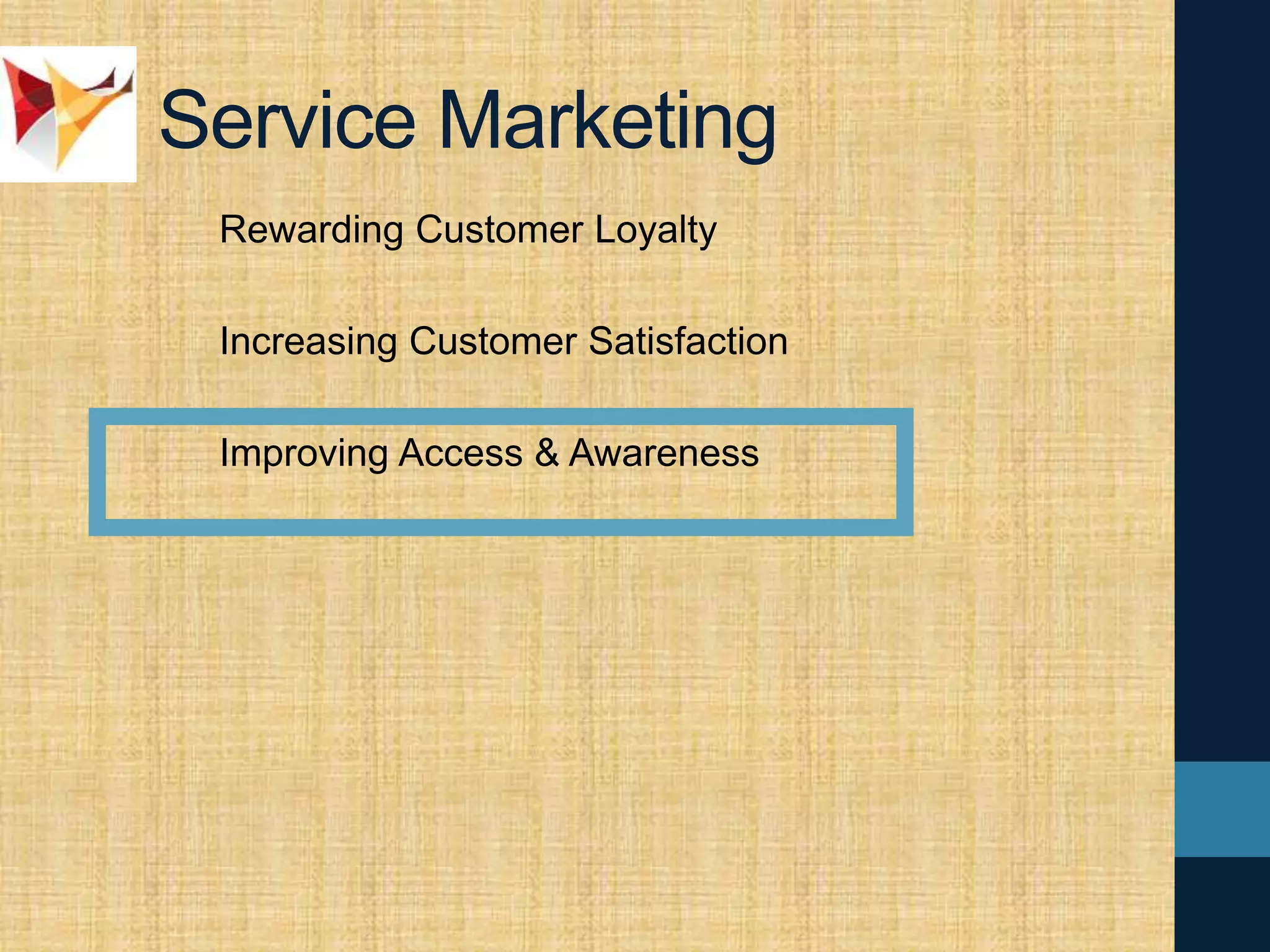Service Marketing
Rewarding Customer Loyalty
Increasing Customer Satisfaction
Improving Access & Awareness
 