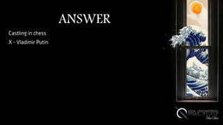 ANSWER
Castling in chess
X - Vladimir Putin
 