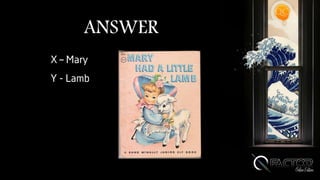 ANSWER
X – Mary
Y - Lamb
 
