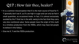 Q17 : How fair thee, healer?
• It is a common misconception that X is the main source of food for Y.
Y generally don't eat X, as X's are high in sugar and can only be fed in
small quantities, as occasional treats. In fact, X is almost exclusively
avoided by the Y that live in the wild, owing to the fact that they carry
very less nutritional value. Some people trace the origin of this myth
to a timeless production from the 1930s, which may have led people
to believe in this fallacy.
• Give me X, Y and the 1930s production.
 