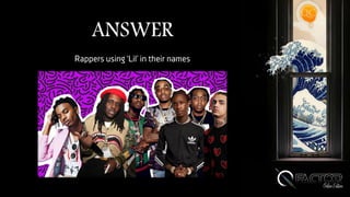 ANSWER
Rappers using ‘Lil’ in their names
 