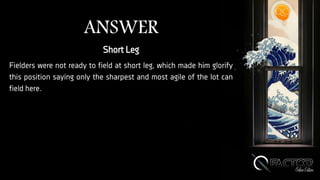 ANSWER
Short Leg
Fielders were not ready to field at short leg, which made him glorify
this position saying only the sharpest and most agile of the lot can
field here.
 