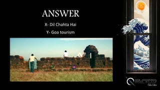 ANSWER
X- Dil Chahta Hai
Y- Goa tourism
 