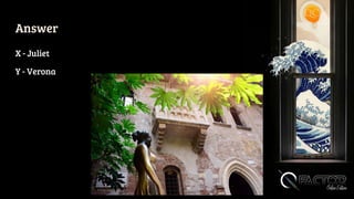 Answer
X - Juliet
Y - Verona
 