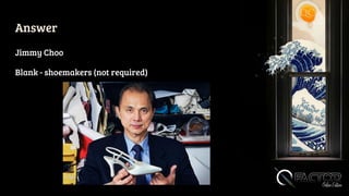 Answer
Jimmy Choo
Blank - shoemakers (not required)
 