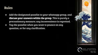Rules
● Add the designated panelist to your whatsapp group, and
discuss your answers within the group. This is purely a
precautionary measure; any inconvenience is regretted.
● Tag the panelist when you want to pounce on any
question, or for any clarification.
 