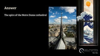 Answer
The spire of the Notre Dame cathedral
 
