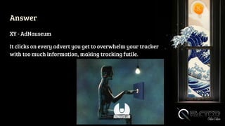 Answer
XY - AdNauseum
It clicks on every advert you get to overwhelm your tracker
with too much information, making tracking futile.
 