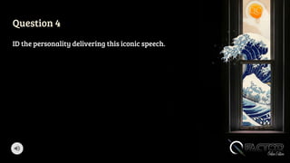 Question 4
ID the personality delivering this iconic speech.
 