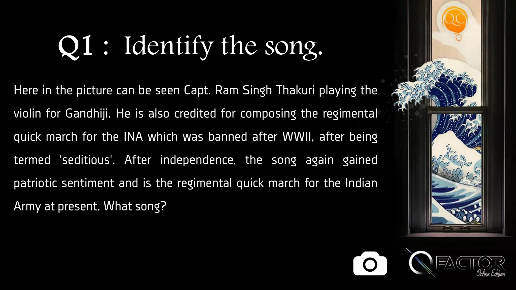 Q1 : Identify the song.
Here in the picture can be seen Capt. Ram Singh Thakuri playing the
violin for Gandhiji. He is also credited for composing the regimental
quick march for the INA which was banned after WWII, after being
termed 'seditious'. After independence, the song again gained
patriotic sentiment and is the regimental quick march for the Indian
Army at present. What song?
 