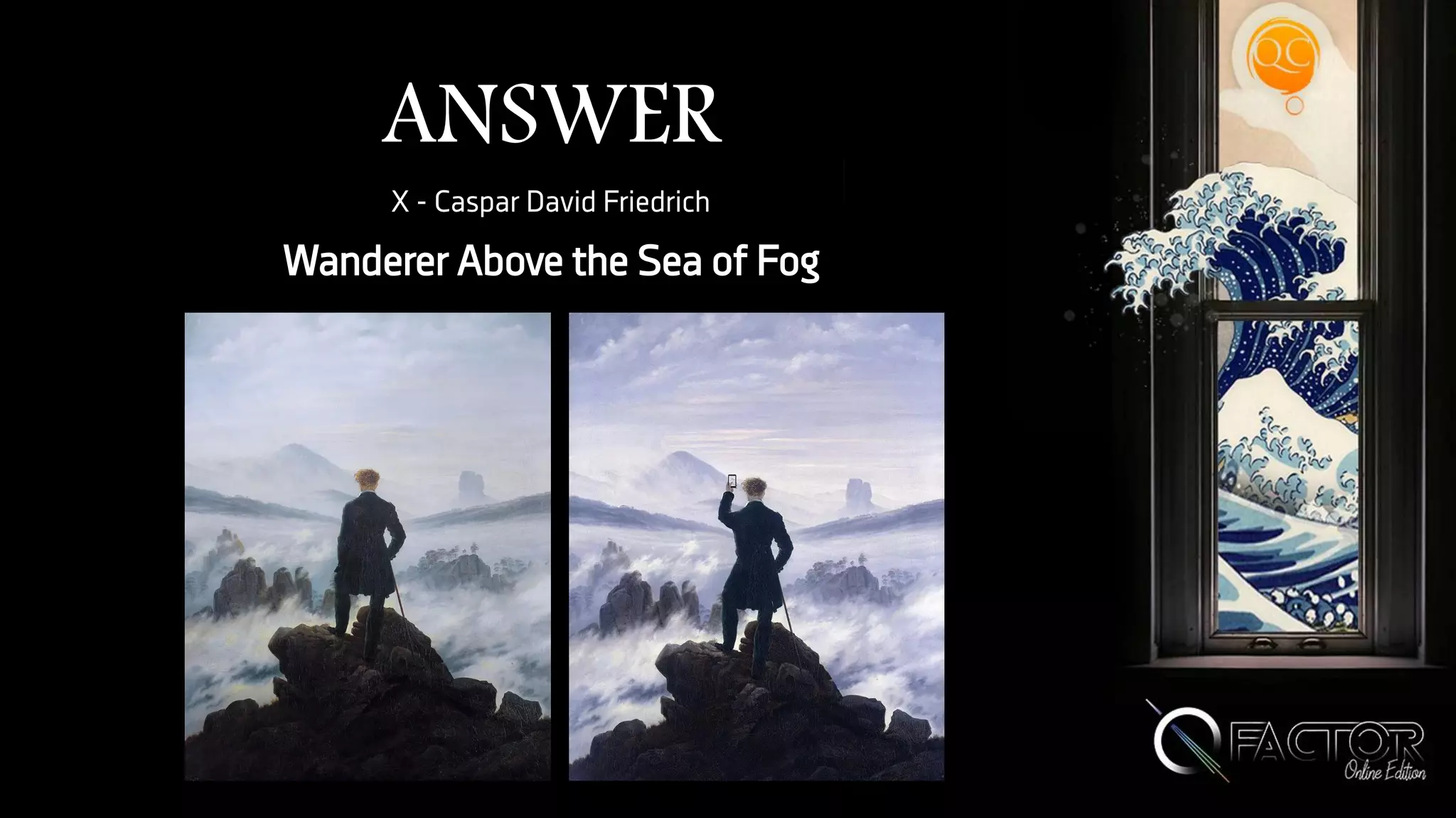 ANSWER
X - Caspar David Friedrich
Wanderer Above the Sea of Fog
 