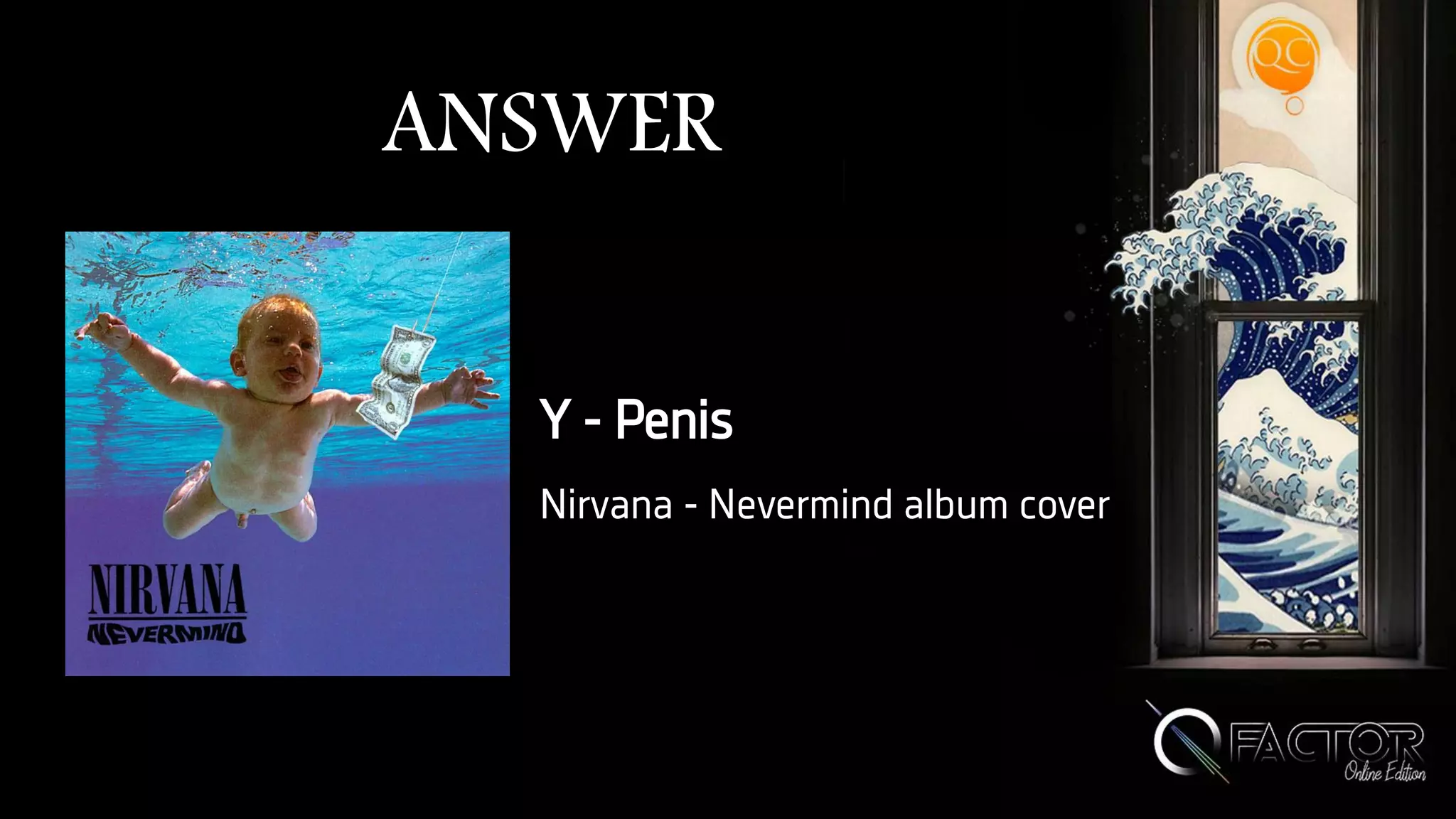 ANSWER
Y - Penis
Nirvana - Nevermind album cover
 