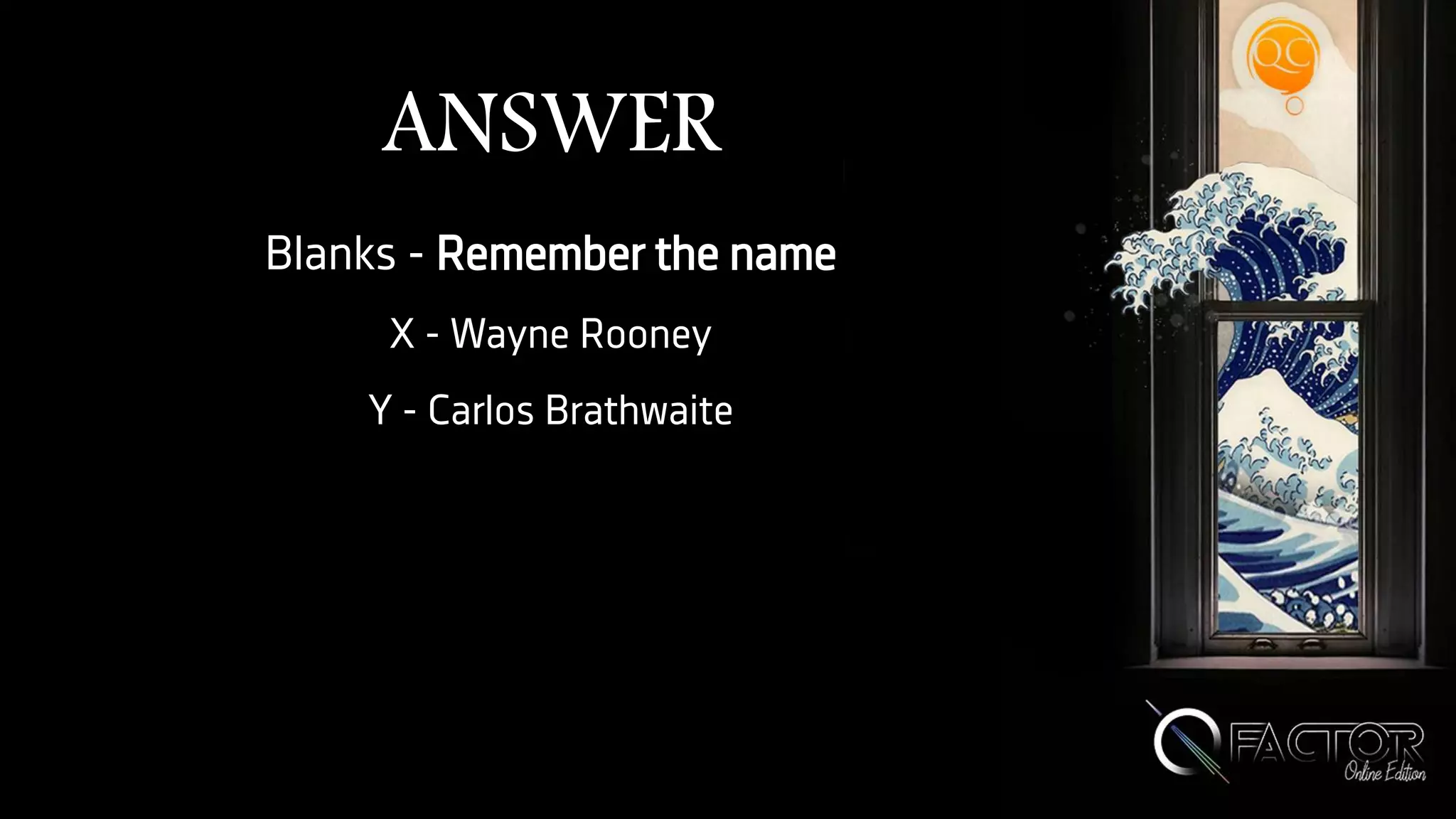 ANSWER
Blanks - Remember the name
X - Wayne Rooney
Y - Carlos Brathwaite
 
