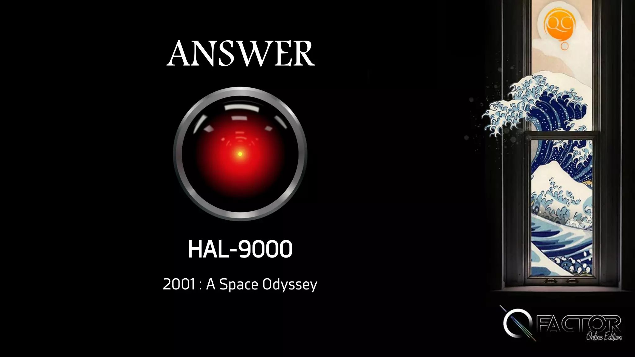 ANSWER
HAL-9000
2001 : A Space Odyssey
 