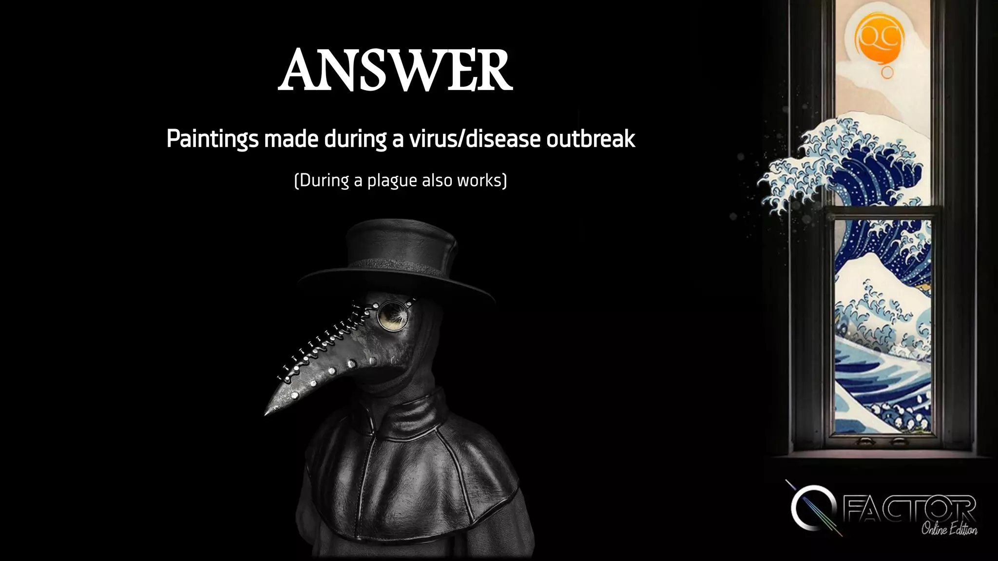 ANSWER
Paintings made during a virus/disease outbreak
(During a plague also works)
 