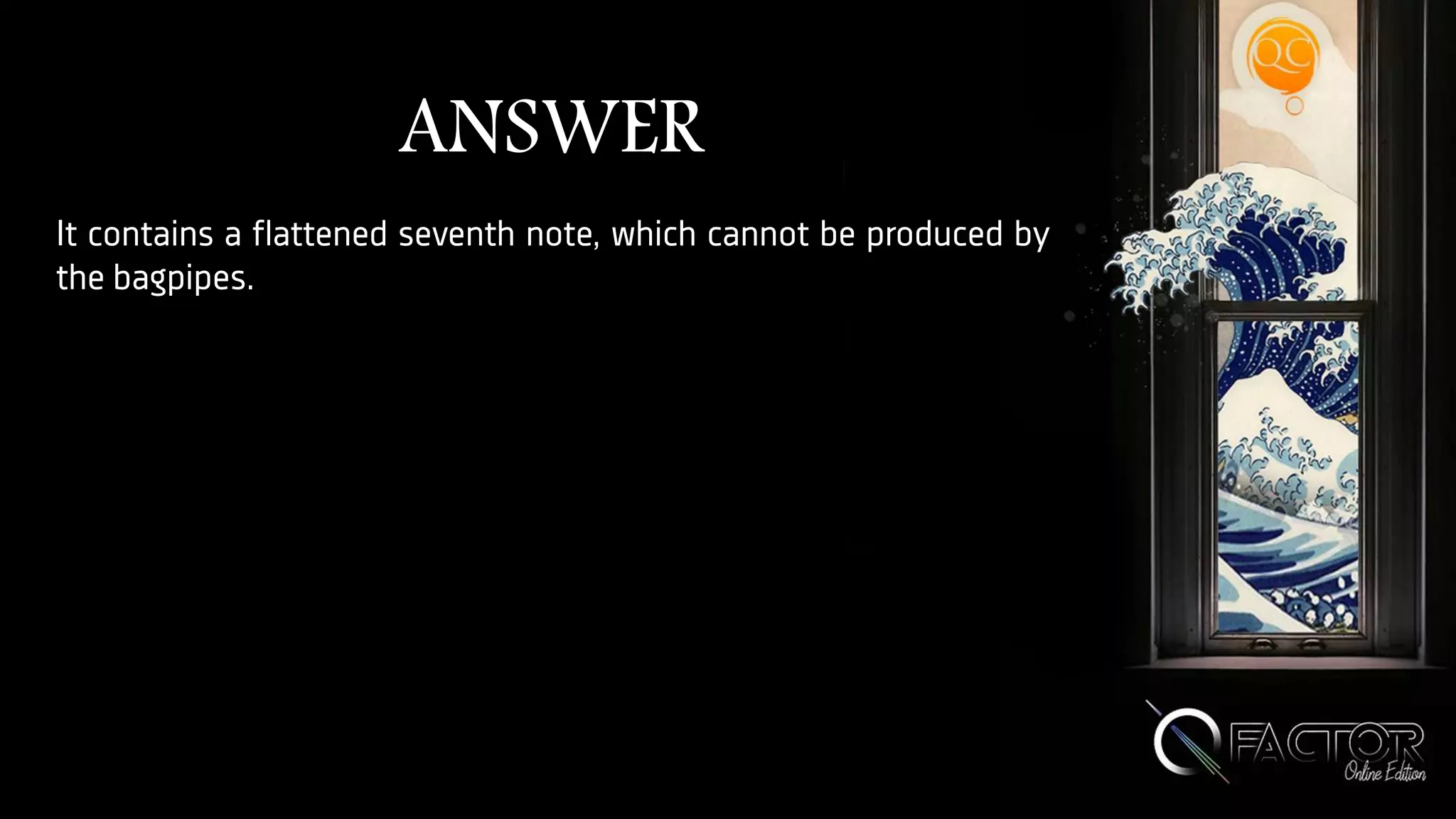 ANSWER
It contains a flattened seventh note, which cannot be produced by
the bagpipes.
 