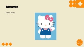 Answer
Hello Kitty
 