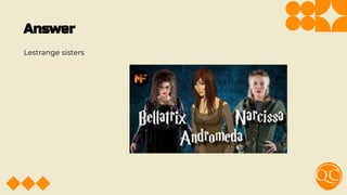 Answer
Lestrange sisters
 