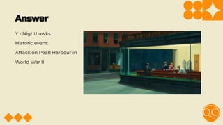 Answer
Y - Nighthawks
Historic event:
Attack on Pearl Harbour in
World War II
 