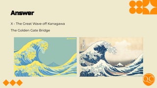 Answer
X - The Great Wave off Kanagawa
The Golden Gate Bridge
 