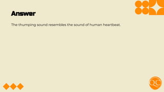 Answer
The thumping sound resembles the sound of human heartbeat.
 
