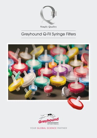 FilFil
Simply Quality
Greyhound Q-Fil Syringe Filters
YOUR GLOBAL SCIENCE PARTNER
 