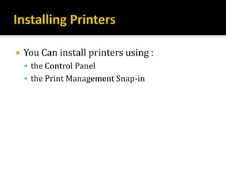    You Can install printers using :
     the Control Panel
     the Print Management Snap-in
 