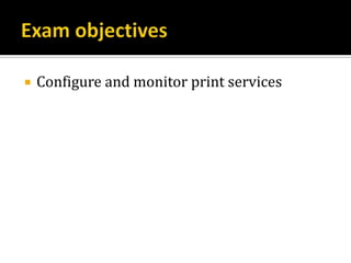   Configure and monitor print services
 