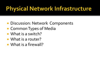    Discussion: Network Components
   Common Types of Media
   What is a switch?
   What is a router?
   What is a firewall?
 