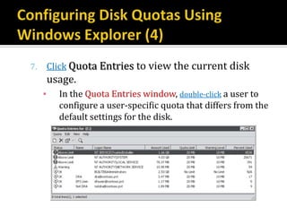 7.       Click Quota Entries to view the current disk
         usage.
     ▪     In the Quota Entries window, double-click a user to
           configure a user-specific quota that differs from the
           default settings for the disk.
 