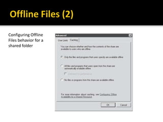 Configuring Offline
Files behavior for a
shared folder
 