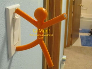 Q-Man! The Amazing Magnetic Man! 