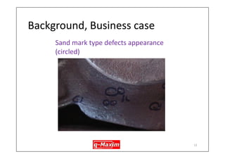 Background ,Business case 
12 
Metal being poured into sand moulds  