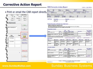 Sunday Business Systems
www.SundayBizSys.com
Corrective Action Report
Print or email the CAR report directly to the Customer
 